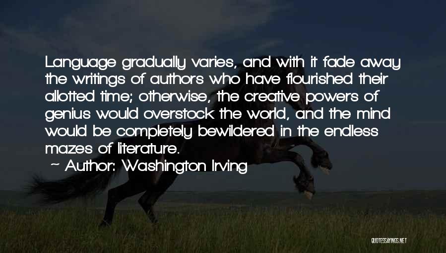 Washington Irving Quotes: Language Gradually Varies, And With It Fade Away The Writings Of Authors Who Have Flourished Their Allotted Time; Otherwise, The