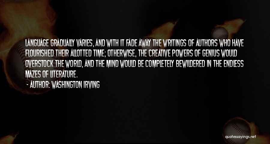 Washington Irving Quotes: Language Gradually Varies, And With It Fade Away The Writings Of Authors Who Have Flourished Their Allotted Time; Otherwise, The