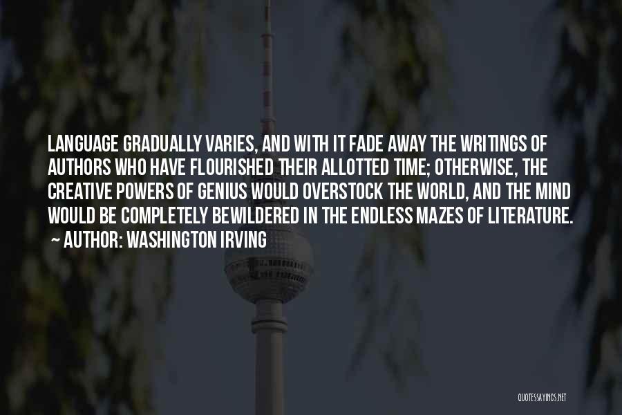 Washington Irving Quotes: Language Gradually Varies, And With It Fade Away The Writings Of Authors Who Have Flourished Their Allotted Time; Otherwise, The