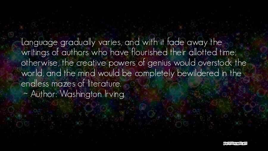Washington Irving Quotes: Language Gradually Varies, And With It Fade Away The Writings Of Authors Who Have Flourished Their Allotted Time; Otherwise, The