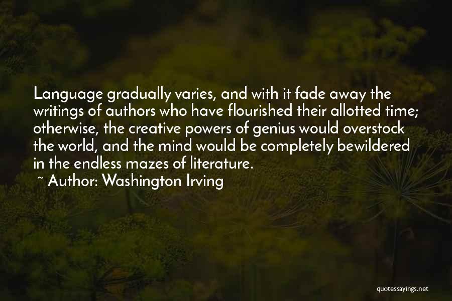 Washington Irving Quotes: Language Gradually Varies, And With It Fade Away The Writings Of Authors Who Have Flourished Their Allotted Time; Otherwise, The