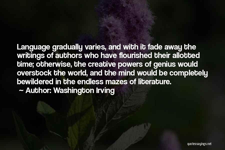 Washington Irving Quotes: Language Gradually Varies, And With It Fade Away The Writings Of Authors Who Have Flourished Their Allotted Time; Otherwise, The