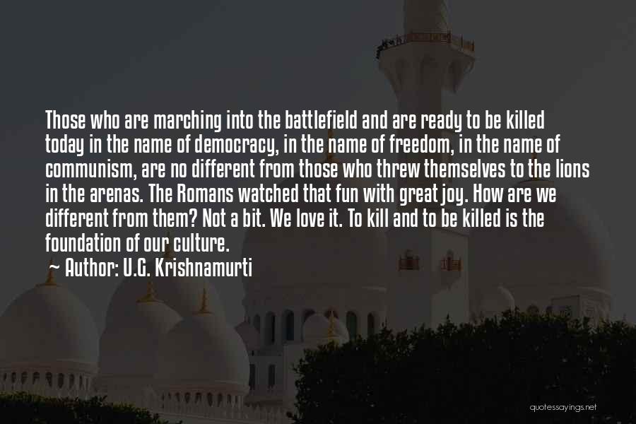 U.G. Krishnamurti Quotes: Those Who Are Marching Into The Battlefield And Are Ready To Be Killed Today In The Name Of Democracy, In