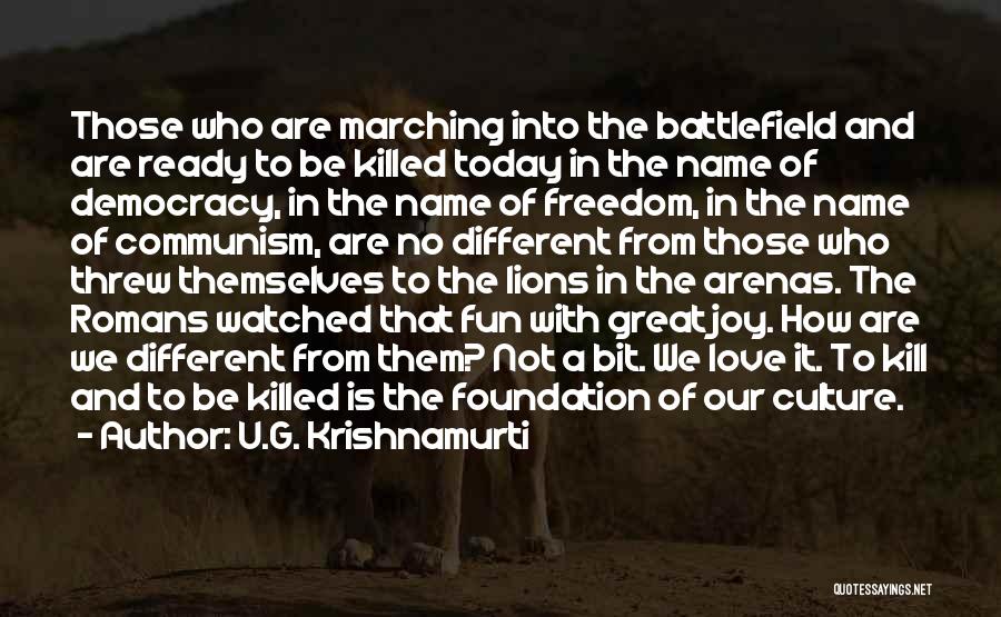 U.G. Krishnamurti Quotes: Those Who Are Marching Into The Battlefield And Are Ready To Be Killed Today In The Name Of Democracy, In