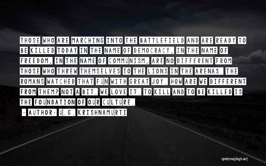 U.G. Krishnamurti Quotes: Those Who Are Marching Into The Battlefield And Are Ready To Be Killed Today In The Name Of Democracy, In