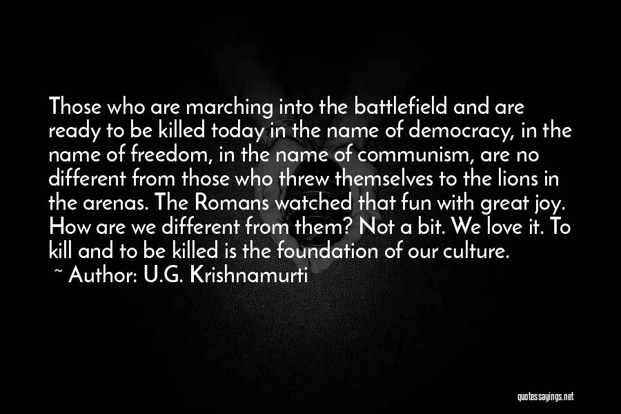 U.G. Krishnamurti Quotes: Those Who Are Marching Into The Battlefield And Are Ready To Be Killed Today In The Name Of Democracy, In