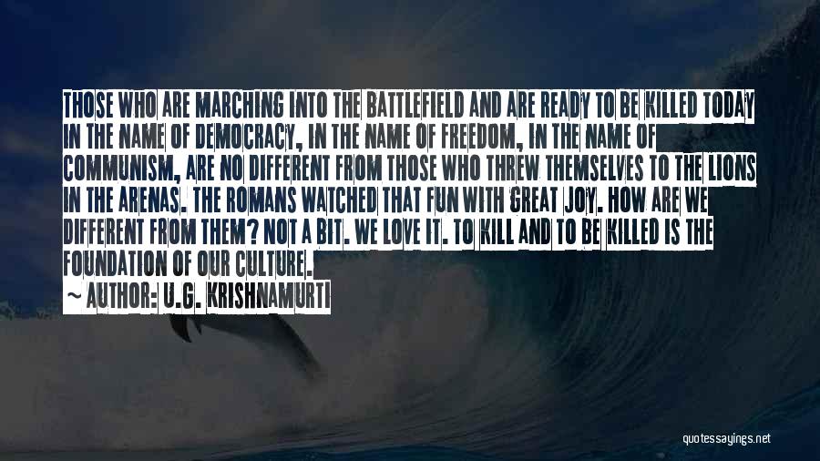 U.G. Krishnamurti Quotes: Those Who Are Marching Into The Battlefield And Are Ready To Be Killed Today In The Name Of Democracy, In