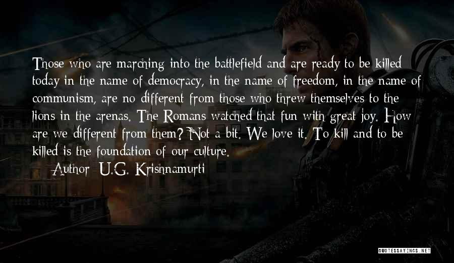 U.G. Krishnamurti Quotes: Those Who Are Marching Into The Battlefield And Are Ready To Be Killed Today In The Name Of Democracy, In