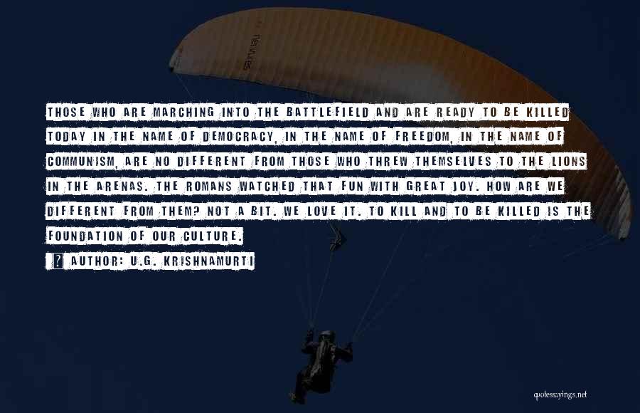 U.G. Krishnamurti Quotes: Those Who Are Marching Into The Battlefield And Are Ready To Be Killed Today In The Name Of Democracy, In