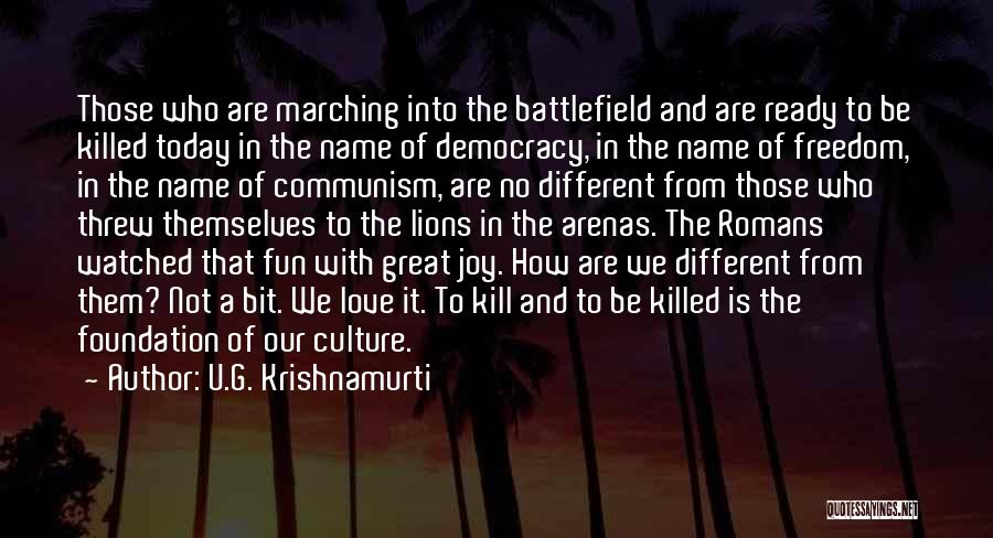 U.G. Krishnamurti Quotes: Those Who Are Marching Into The Battlefield And Are Ready To Be Killed Today In The Name Of Democracy, In