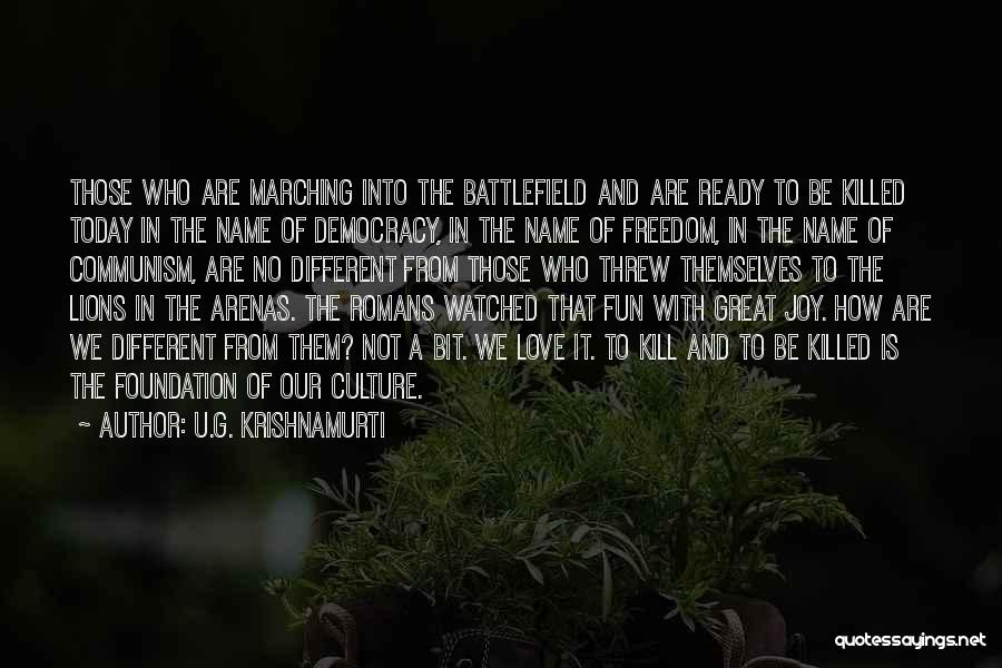 U.G. Krishnamurti Quotes: Those Who Are Marching Into The Battlefield And Are Ready To Be Killed Today In The Name Of Democracy, In