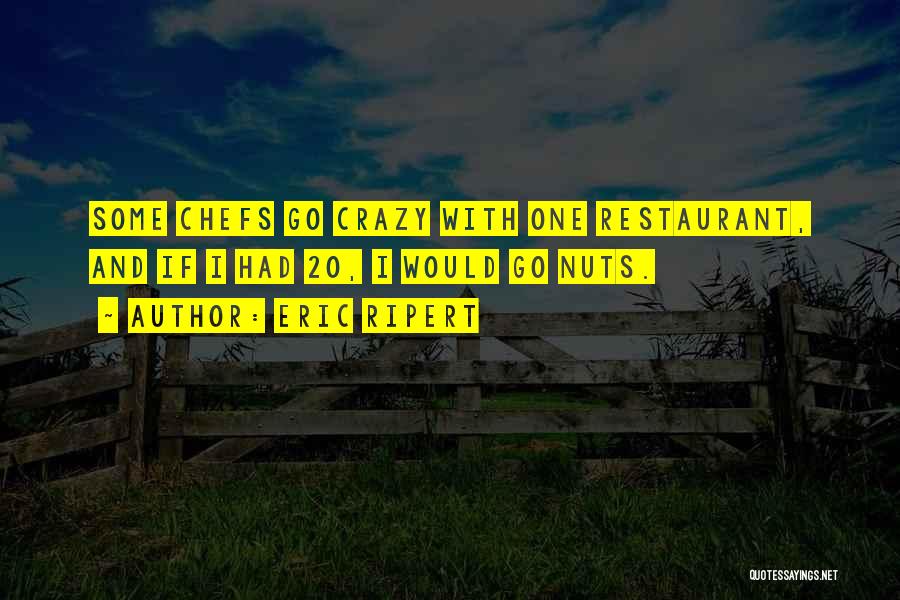 Eric Ripert Quotes: Some Chefs Go Crazy With One Restaurant, And If I Had 20, I Would Go Nuts.