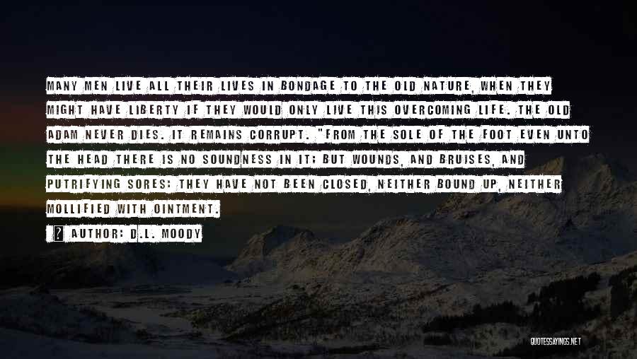D.L. Moody Quotes: Many Men Live All Their Lives In Bondage To The Old Nature, When They Might Have Liberty If They Would