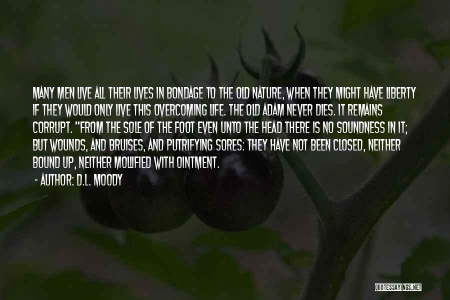 D.L. Moody Quotes: Many Men Live All Their Lives In Bondage To The Old Nature, When They Might Have Liberty If They Would