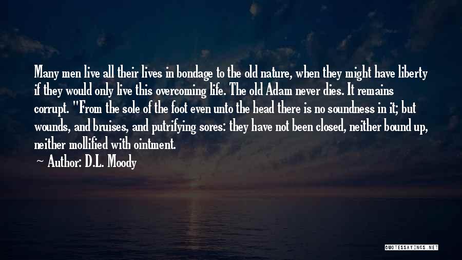 D.L. Moody Quotes: Many Men Live All Their Lives In Bondage To The Old Nature, When They Might Have Liberty If They Would