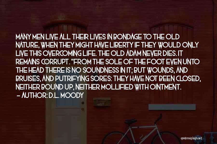 D.L. Moody Quotes: Many Men Live All Their Lives In Bondage To The Old Nature, When They Might Have Liberty If They Would