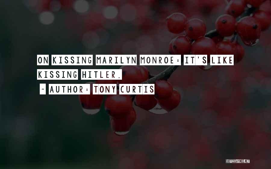 Tony Curtis Quotes: On Kissing Marilyn Monroe: It's Like Kissing Hitler.