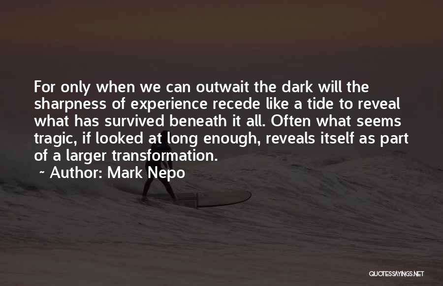 Mark Nepo Quotes: For Only When We Can Outwait The Dark Will The Sharpness Of Experience Recede Like A Tide To Reveal What