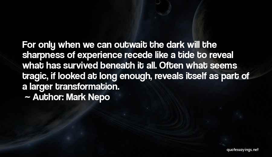 Mark Nepo Quotes: For Only When We Can Outwait The Dark Will The Sharpness Of Experience Recede Like A Tide To Reveal What