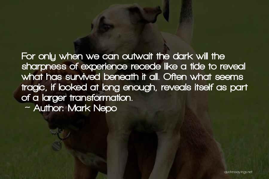 Mark Nepo Quotes: For Only When We Can Outwait The Dark Will The Sharpness Of Experience Recede Like A Tide To Reveal What