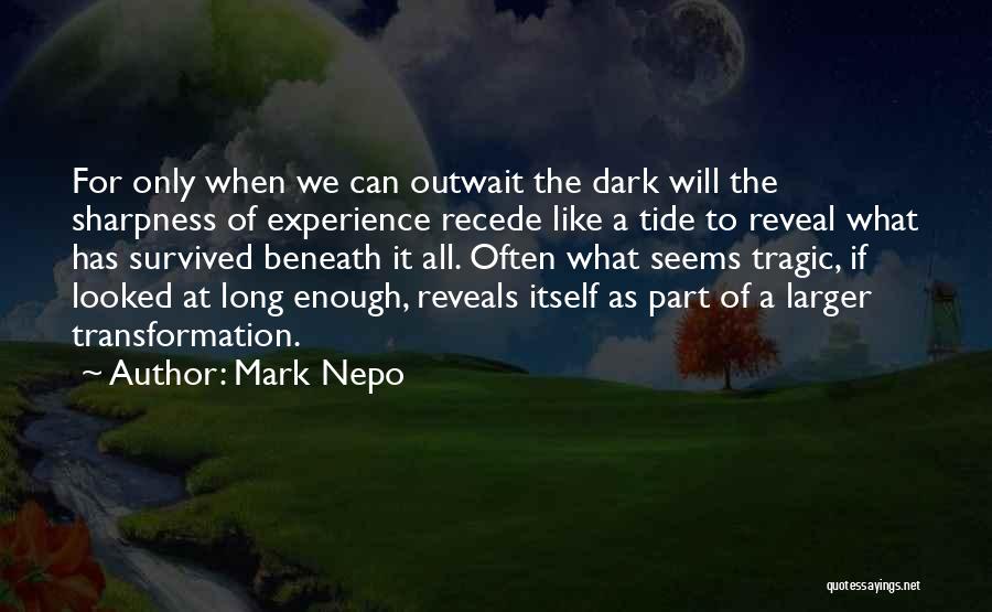 Mark Nepo Quotes: For Only When We Can Outwait The Dark Will The Sharpness Of Experience Recede Like A Tide To Reveal What