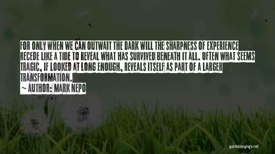 Mark Nepo Quotes: For Only When We Can Outwait The Dark Will The Sharpness Of Experience Recede Like A Tide To Reveal What