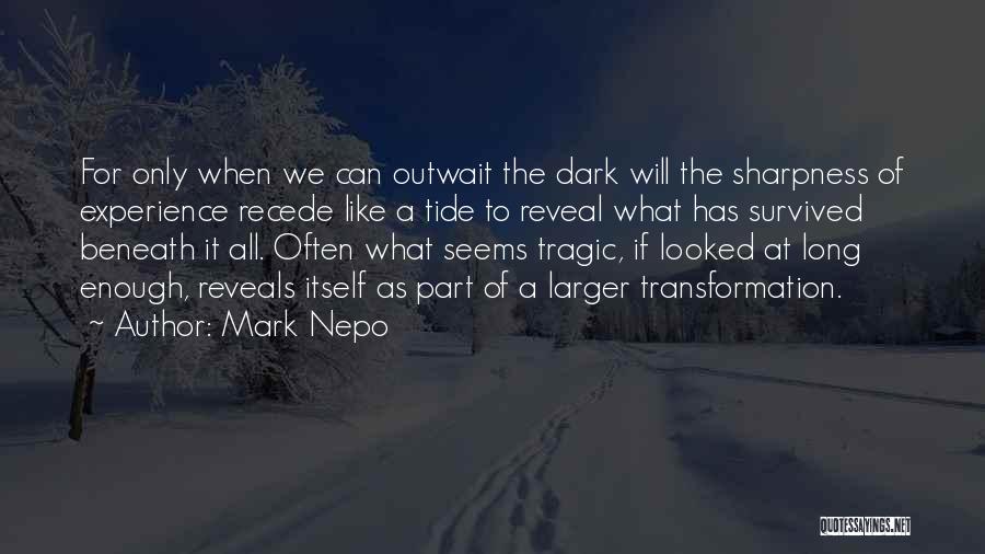 Mark Nepo Quotes: For Only When We Can Outwait The Dark Will The Sharpness Of Experience Recede Like A Tide To Reveal What