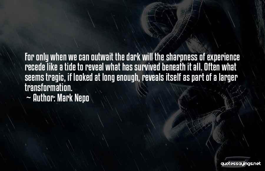 Mark Nepo Quotes: For Only When We Can Outwait The Dark Will The Sharpness Of Experience Recede Like A Tide To Reveal What