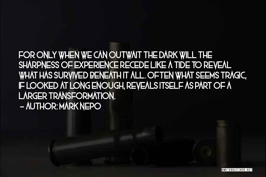 Mark Nepo Quotes: For Only When We Can Outwait The Dark Will The Sharpness Of Experience Recede Like A Tide To Reveal What