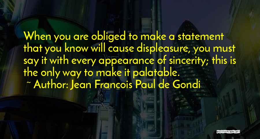 Jean Francois Paul De Gondi Quotes: When You Are Obliged To Make A Statement That You Know Will Cause Displeasure, You Must Say It With Every