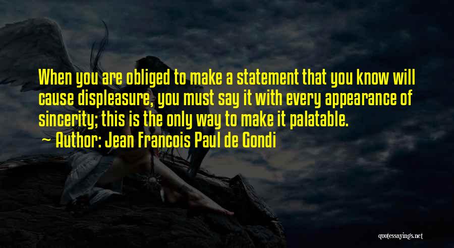 Jean Francois Paul De Gondi Quotes: When You Are Obliged To Make A Statement That You Know Will Cause Displeasure, You Must Say It With Every