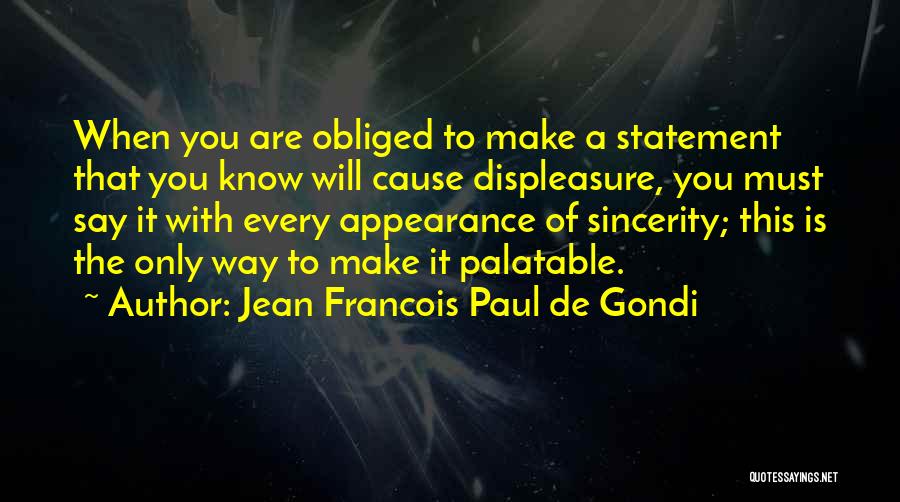 Jean Francois Paul De Gondi Quotes: When You Are Obliged To Make A Statement That You Know Will Cause Displeasure, You Must Say It With Every