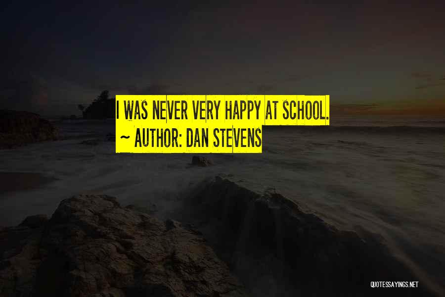 Dan Stevens Quotes: I Was Never Very Happy At School.