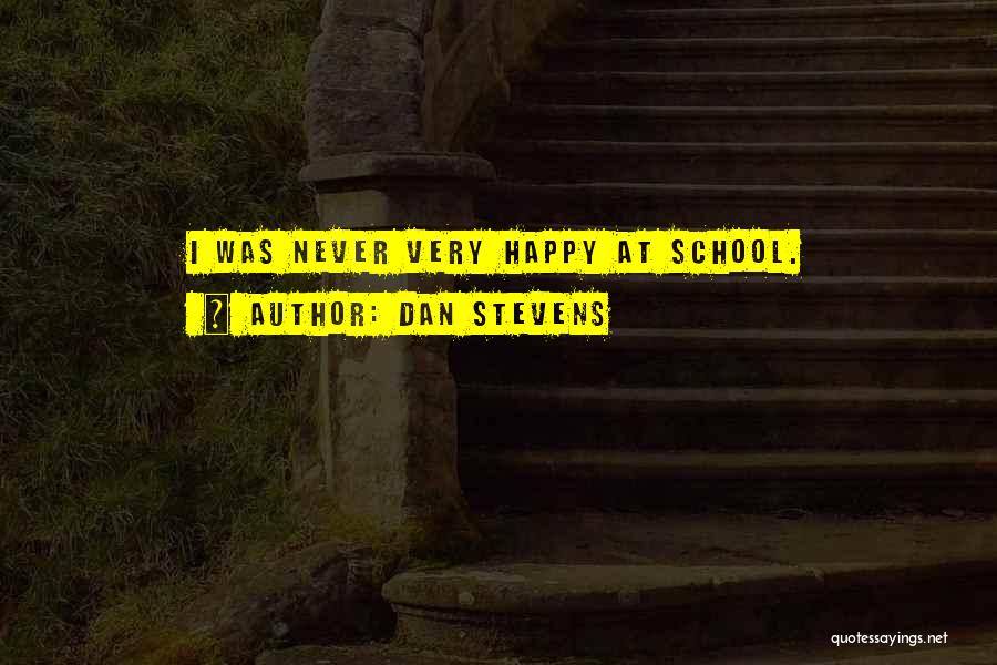 Dan Stevens Quotes: I Was Never Very Happy At School.