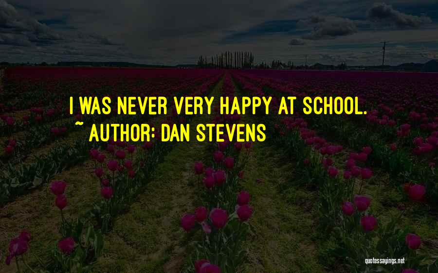 Dan Stevens Quotes: I Was Never Very Happy At School.