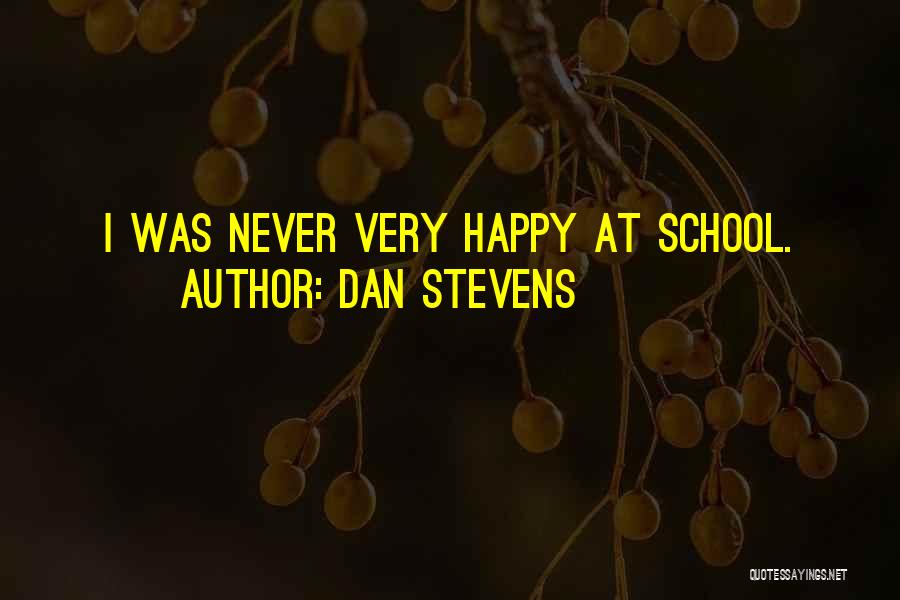 Dan Stevens Quotes: I Was Never Very Happy At School.