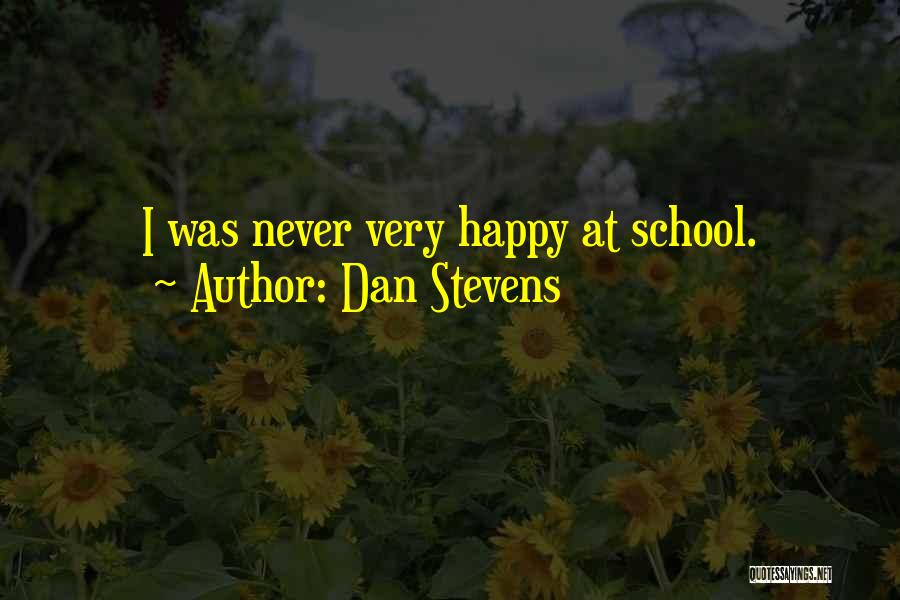 Dan Stevens Quotes: I Was Never Very Happy At School.