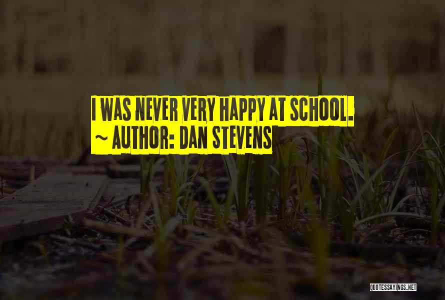 Dan Stevens Quotes: I Was Never Very Happy At School.