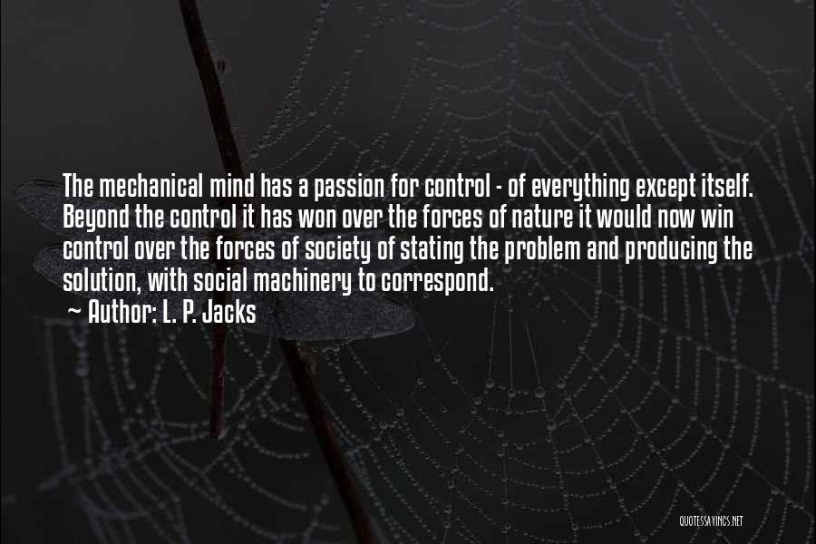 L. P. Jacks Quotes: The Mechanical Mind Has A Passion For Control - Of Everything Except Itself. Beyond The Control It Has Won Over