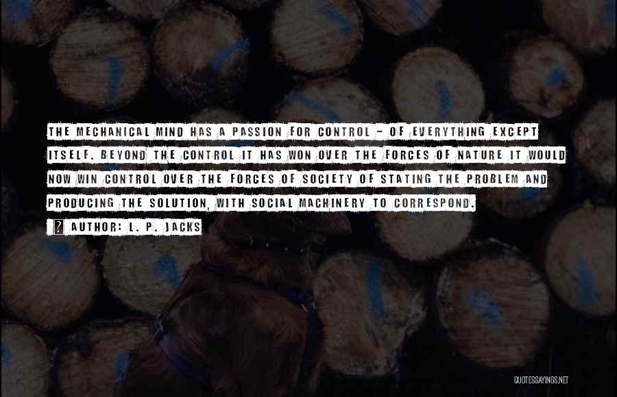 L. P. Jacks Quotes: The Mechanical Mind Has A Passion For Control - Of Everything Except Itself. Beyond The Control It Has Won Over