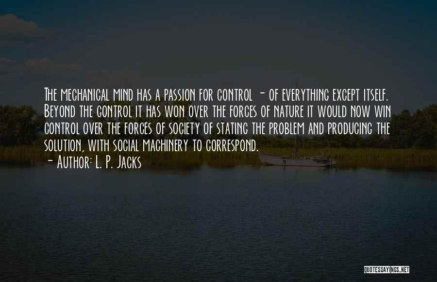L. P. Jacks Quotes: The Mechanical Mind Has A Passion For Control - Of Everything Except Itself. Beyond The Control It Has Won Over
