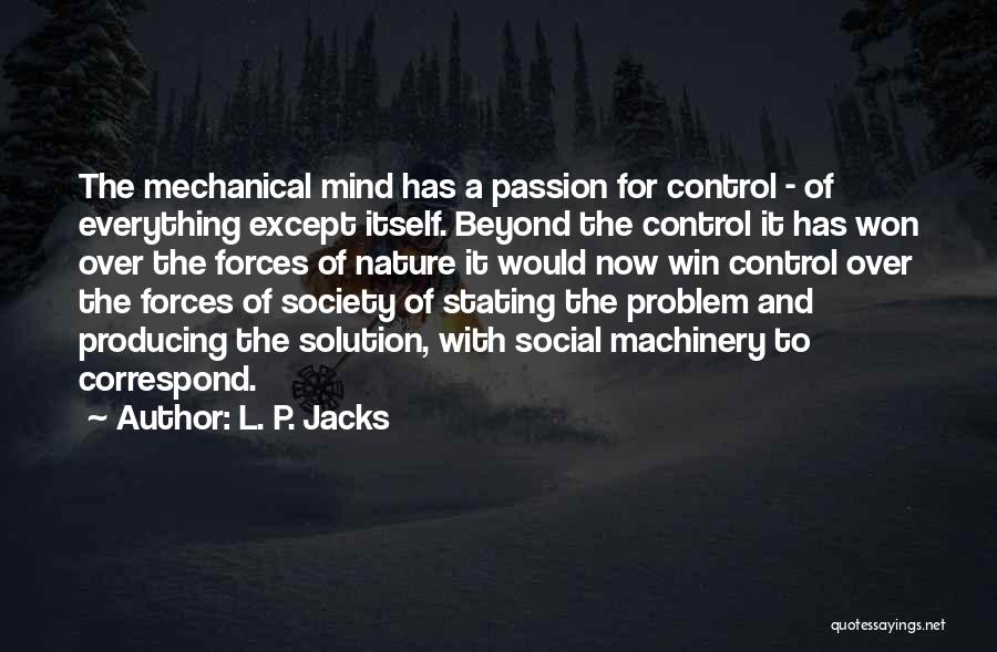 L. P. Jacks Quotes: The Mechanical Mind Has A Passion For Control - Of Everything Except Itself. Beyond The Control It Has Won Over