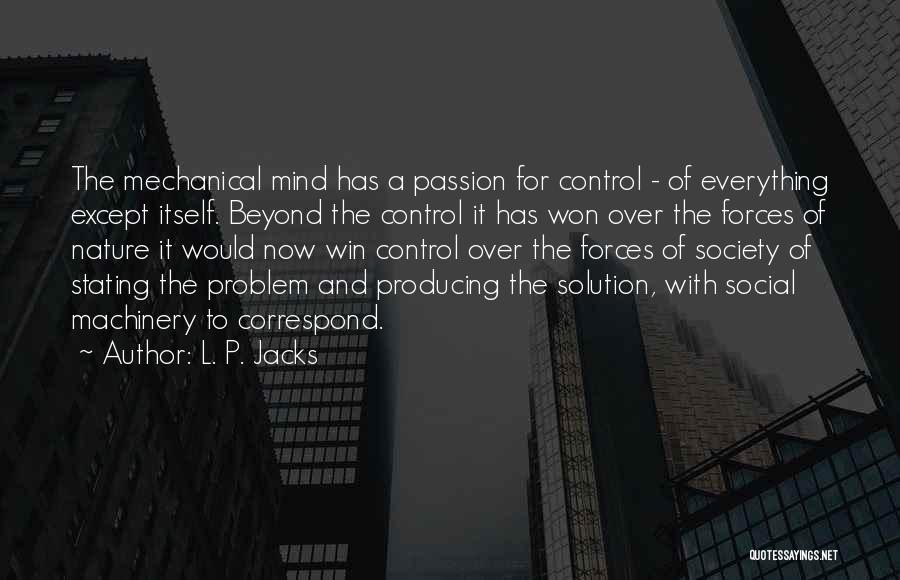 L. P. Jacks Quotes: The Mechanical Mind Has A Passion For Control - Of Everything Except Itself. Beyond The Control It Has Won Over