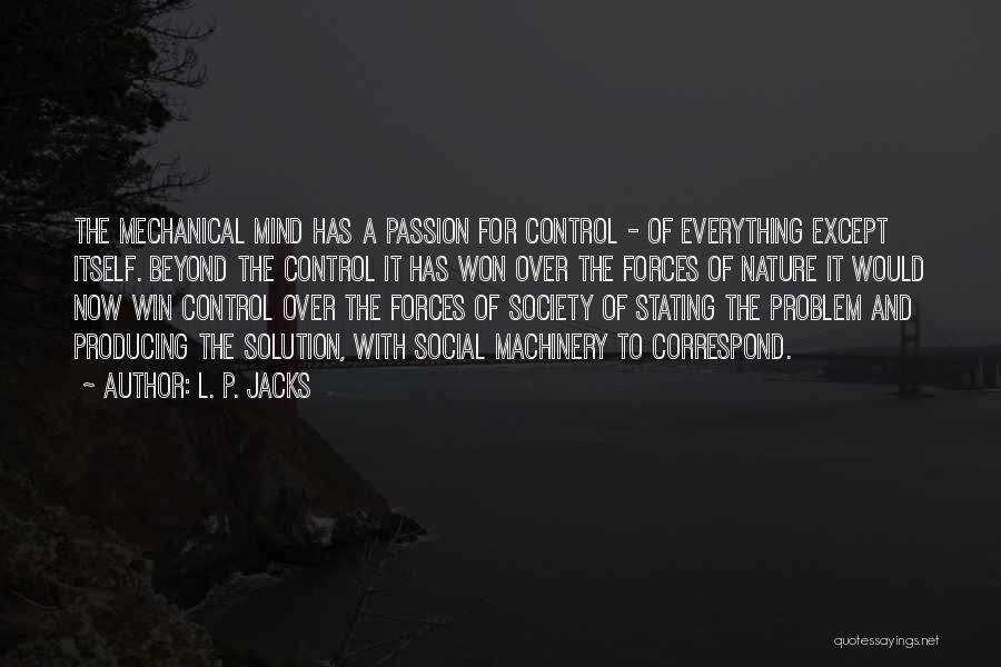 L. P. Jacks Quotes: The Mechanical Mind Has A Passion For Control - Of Everything Except Itself. Beyond The Control It Has Won Over