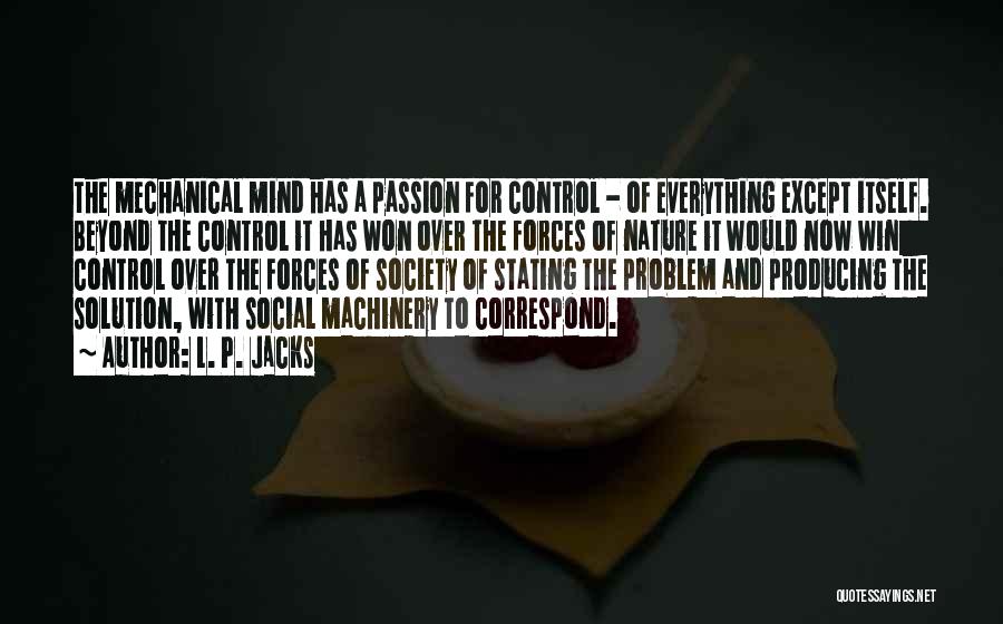 L. P. Jacks Quotes: The Mechanical Mind Has A Passion For Control - Of Everything Except Itself. Beyond The Control It Has Won Over