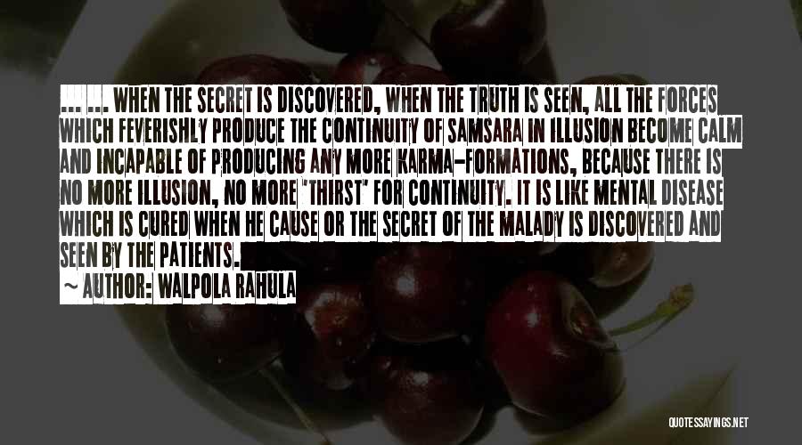 Walpola Rahula Quotes: ... ... When The Secret Is Discovered, When The Truth Is Seen, All The Forces Which Feverishly Produce The Continuity