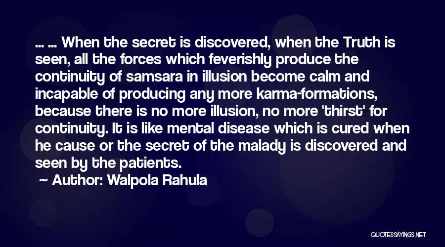Walpola Rahula Quotes: ... ... When The Secret Is Discovered, When The Truth Is Seen, All The Forces Which Feverishly Produce The Continuity