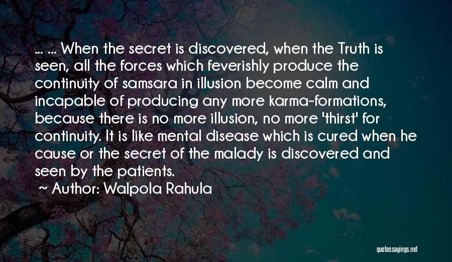 Walpola Rahula Quotes: ... ... When The Secret Is Discovered, When The Truth Is Seen, All The Forces Which Feverishly Produce The Continuity