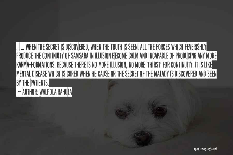 Walpola Rahula Quotes: ... ... When The Secret Is Discovered, When The Truth Is Seen, All The Forces Which Feverishly Produce The Continuity