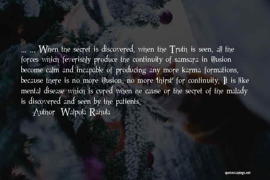 Walpola Rahula Quotes: ... ... When The Secret Is Discovered, When The Truth Is Seen, All The Forces Which Feverishly Produce The Continuity